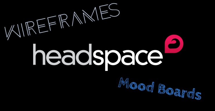 The Headspace Process II: Wireframes and Moodboards